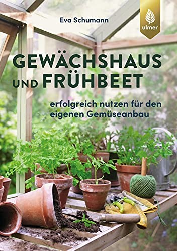 Eva Schumann Gewächshaus und Frühbeet: Erfolgreich nutzen für (Copertina rigida)