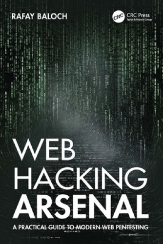 Web Hacking Arsenal: A Practical Guide to Modern Web Pentesting by Rafay Baloch