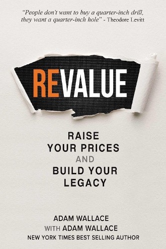 (Re)Value: Raise Your Prices and Build Your Legacy by Adam Wallace [Paperback]