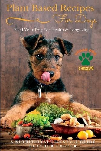 Heather Coster Plant Based Recipes for Dogs (Tascabile) Vegan Dog Lifestyle