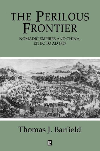 The Perilous Frontier: Nomadic Empires and China, 221 BC to AD 1757 (Studies