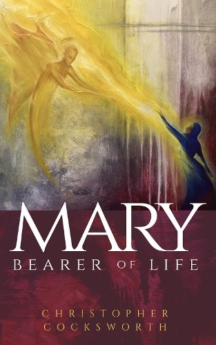 Christopher Cocksworth Mary, Bearer of Life (Tascabile)