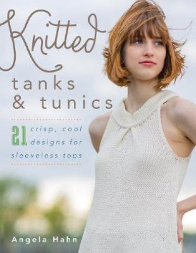 Knitted Tanks & Tunics: 21 Crisp, Cool Designs for Sleeveless Tops [Paperback]