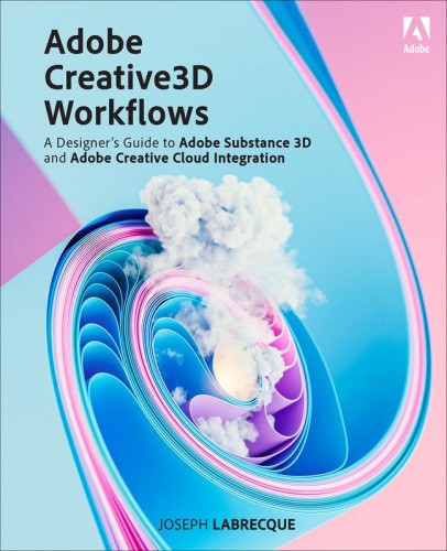 Adobe Creative 3D Workflows: A Designer's Guide to Adobe Substance 3D and
