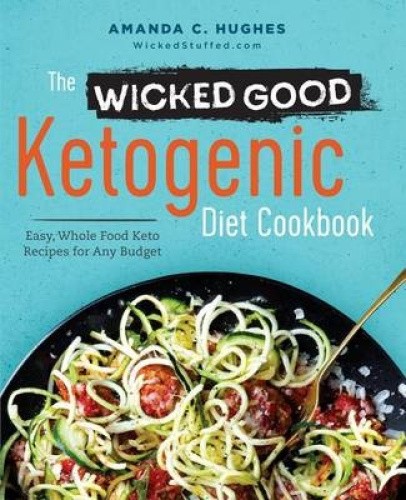 The Wicked Good Ketogenic Diet Cookbook: Easy, Whole Food Keto Recipes for Any