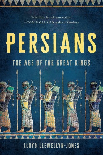Persians: The Age of the Great Kings by Llewellyn-Jones, Lloyd [Paperback]