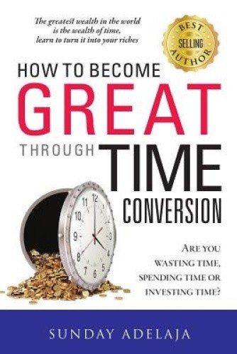 How to Become Great Through Time Conversion by Sunday Adelaja [Paperback]