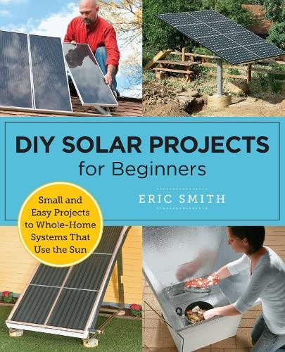 DIY Solar Projects for Beginners: Small and Easy Projects to Whole-Home