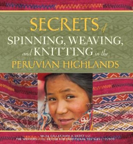 Nilda Callanaup Secrets of Spinning, Weaving and Knitting in the Per (Tascabile)