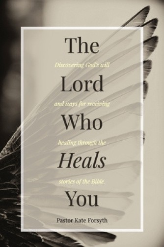 The Lord Who Heals You by Pastor Kate Forsyth [Paperback]