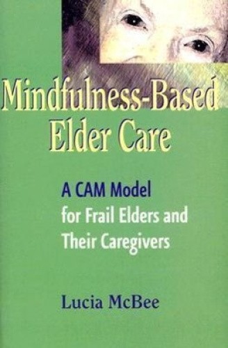 Mindfulness-Based Elder Care: A CAM Model for Frail Elders and Their Caregivers