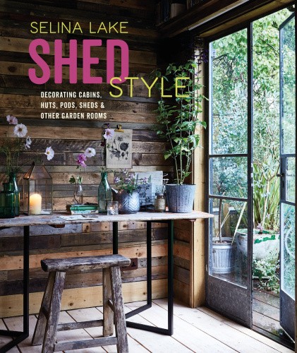 Shed Style: Decorating Cabins, Huts, Pods, Sheds & Other Garden Rooms [Hardback]