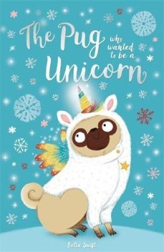 The Pug who wanted to be a Unicorn (Pug Who Wanted to... The) by Bella Swift