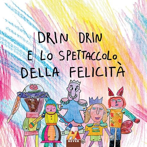 Drin Drin e lo spettacolo della felicità  - Mirandola E.(Curatore) - Hever