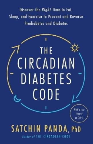 Satchin Panda, PhD The Circadian Diabetes Code (Tascabile)