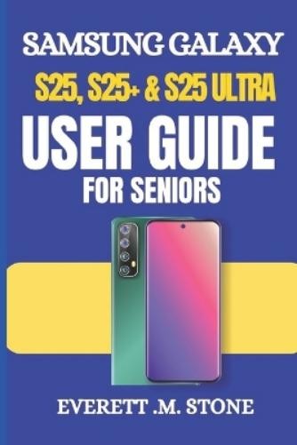 Everett M Stone Samsung Galaxy S25, S25+ & S25 Ultra User Guide for  (Tascabile)