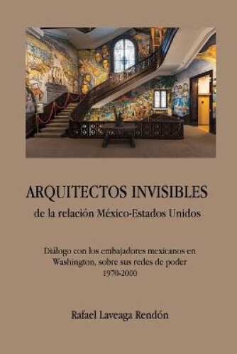 ARQUITECTOS INVISIBLES de la relación México-Estados Unidos. Diálogo con los