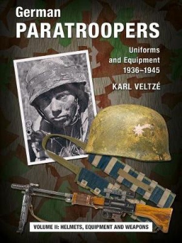 German Paratroopers Uniforms and Equipment 1936 - 1945: Volume 2: Helmets,