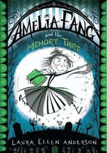 Amelia Fang and the Memory Thief (The Amelia Fang Series) (The Amelia Fang
