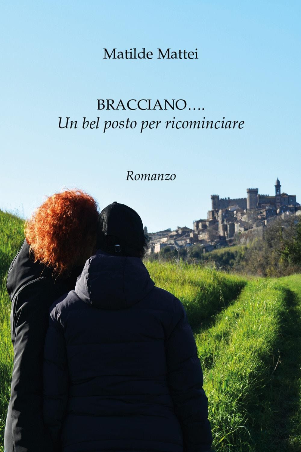 Libri Mattei Matilde - Bracciano...Un Bel Posto Per Ricominciare
