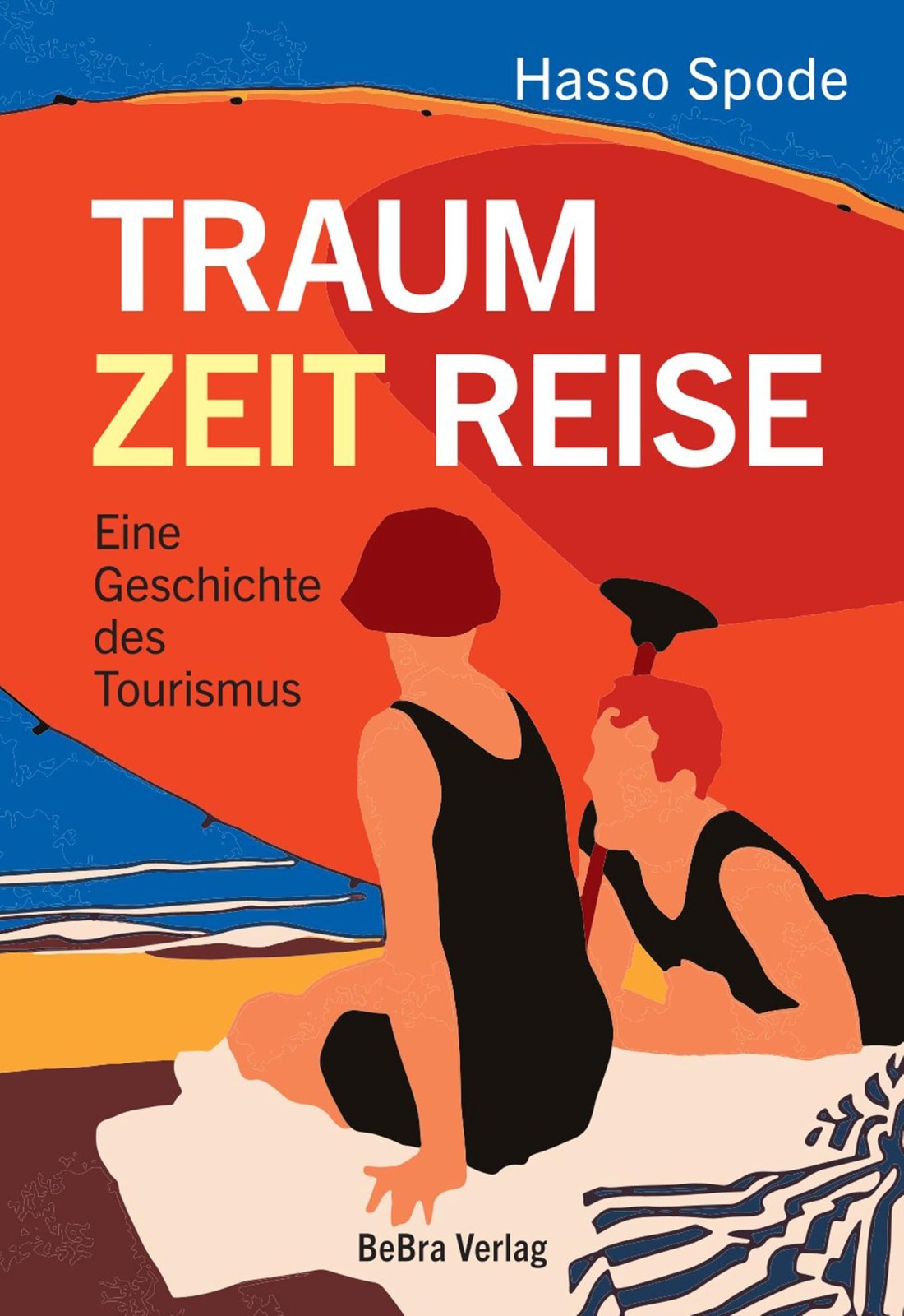 Hasso Spode Traum Zeit Reise. Eine Geschichte des Tourismus (Copertina rigida)