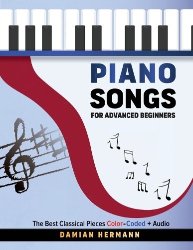 Piano Songs for Advanced Beginners: The Best Classical Pieces Color-Coded +