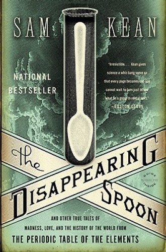 The Disappearing Spoon: And Other True Tales of Madness, Love, and the History