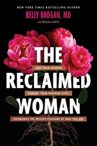 The Reclaimed Woman: Love Your Shadow, Embody Your Feminine Gifts, Experience