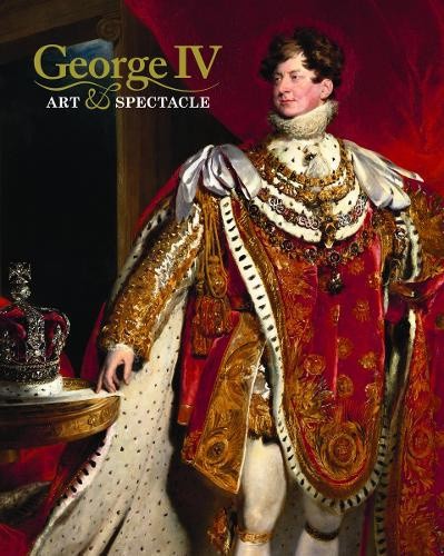 George IV: Art and Spectacle by Heard, Kate [Hardback]