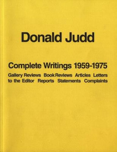 Donald Judd: Complete Writings 1959-1975: Gallery Reviews * Book Reviews *