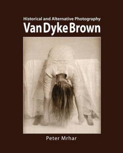 Van Dyke Brown: Historical and Alternative Photography by Peter Mrhar