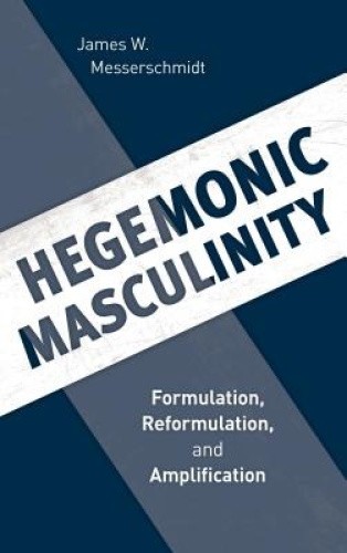 Hegemonic Masculinity: Formulation, Reformulation, and Amplification [Paperback]