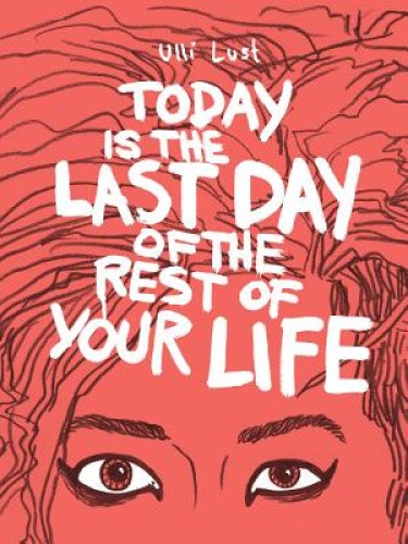 Today Is the Last Day of the Rest of Your Life by Ulli Lust [Paperback]