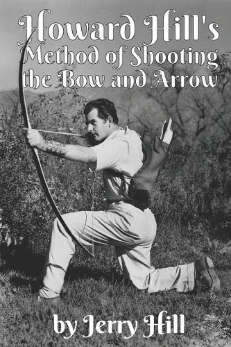 Jerry Hill Howard Hill's Method of Shooting a Bow and Arrow (Tascabile)