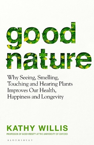 Good Nature: Why Seeing, Smelling, Touching and Hearing Plants Improves Our