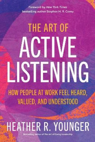 The Art of Active Listening: How People at Work Feel Heard, Valued, and
