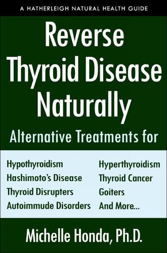 Reverse Thyroid Disease Naturally: Alternative Treatments for Hyperthyroidism,