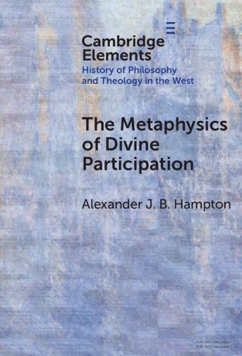 The Metaphysics of Divine Participation (Elements In the History of Philosophy