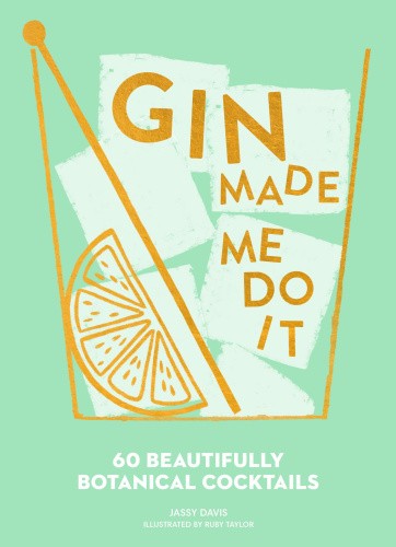 Gin Made Me Do It: 60 Beautifully Botanical Cocktails by Jassy Davis [Hardback]