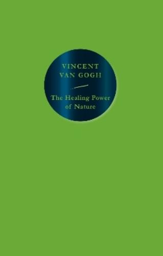 Vincent van Gogh The Healing Power of Nature (Tascabile)