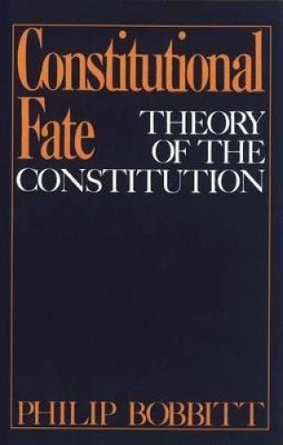Constitutional Fate: Theory of the Constitution by Bobbitt, Philip [Paperback]