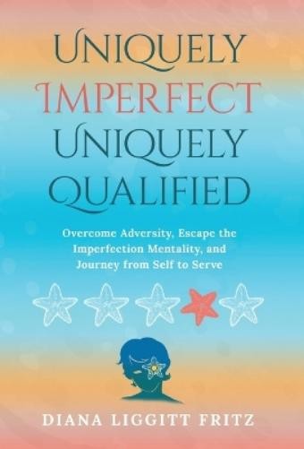 Diana Liggitt Fritz Uniquely Imperfect. Uniquely Qualified. (Copertina rigida)