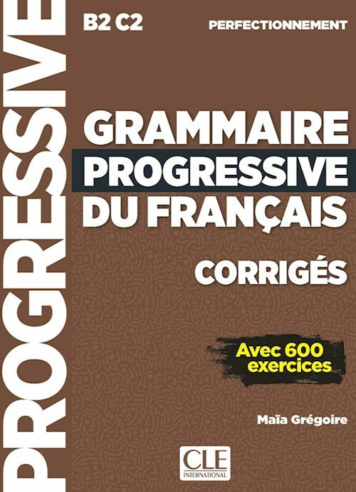 GRAMMAIRE PROGRESSIVE DU FRANCAIS NIVEAU PERFECTIONNEMENT B2-C2 - CORRIGES  -