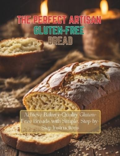 Daisy Robinson The Perfect Artisan Gluten-Free Bread (Tascabile)