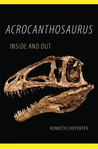 Kenneth Carpenter Acrocanthosaurus Inside and Out (Tascabile)