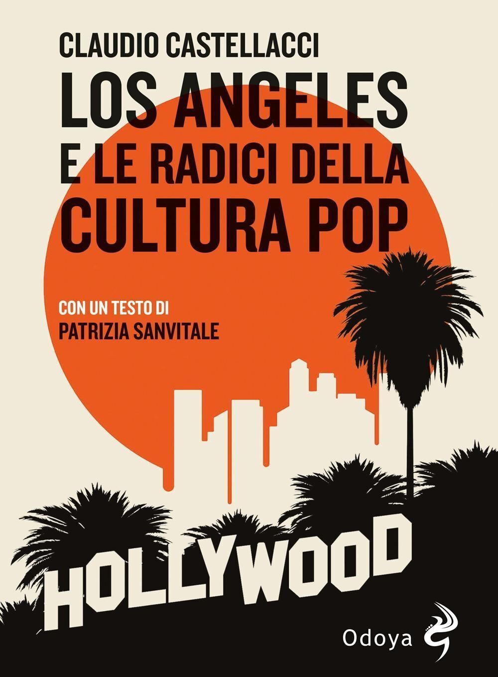 Libri Claudio Castellacci - Los Angeles E Le Radici Della Cultura Pop