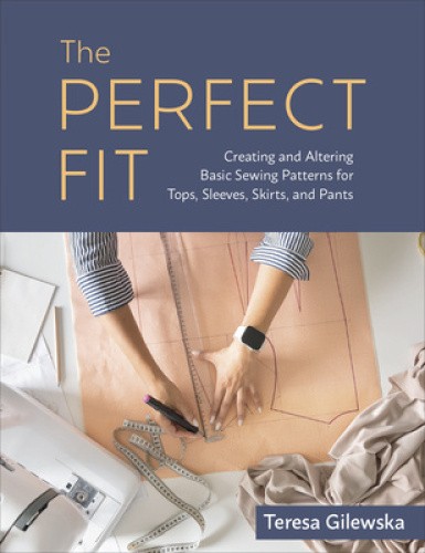 The Perfect Fit: Creating and Altering Basic Sewing Patterns for Tops,