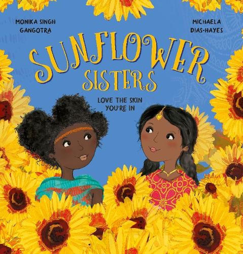 Sunflower Sisters: Love The Skin You're In by Monika Singh Gangotra [Paperback]