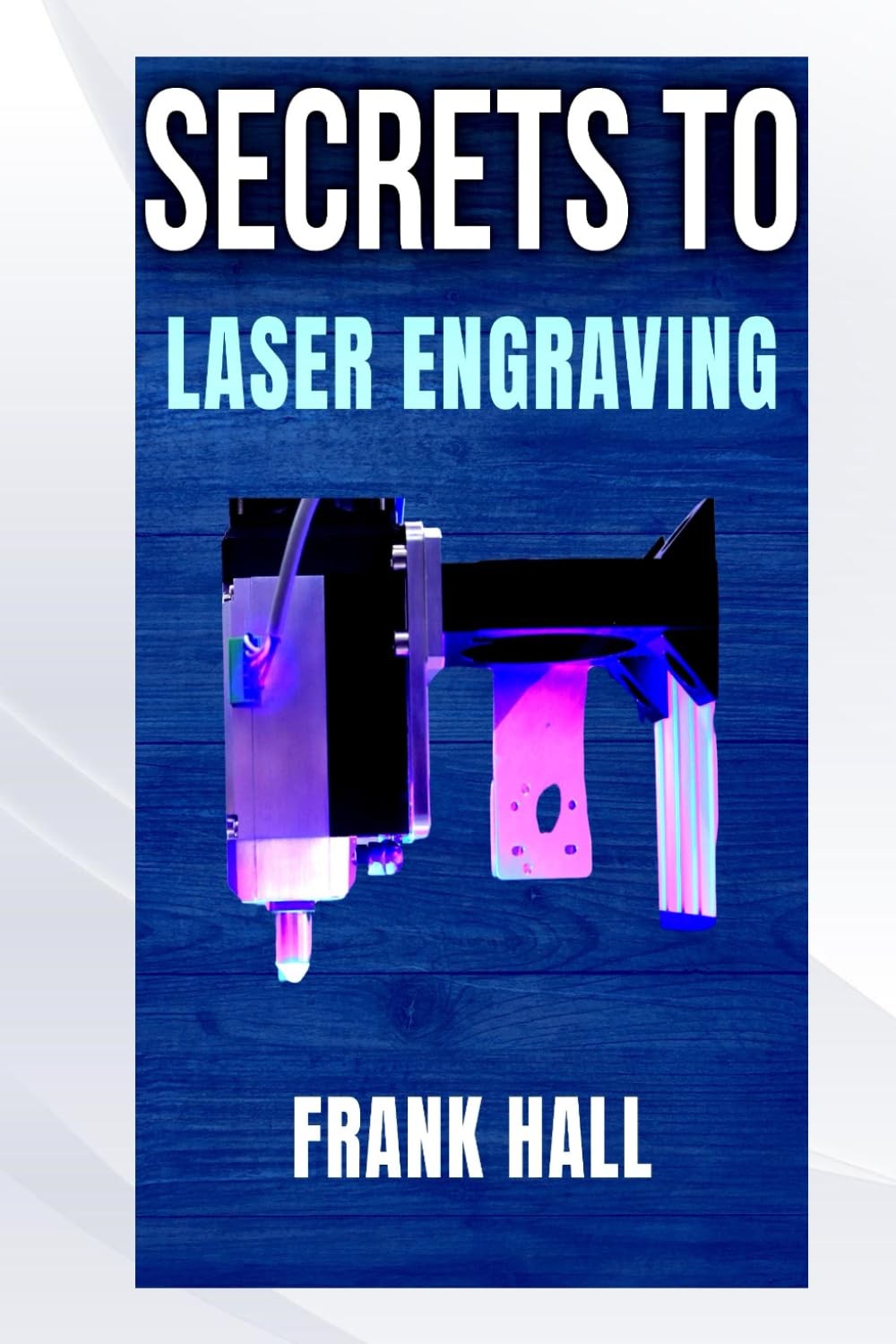 FRANK HALL SECRETS TO LASER ENGRAVING (Tascabile)