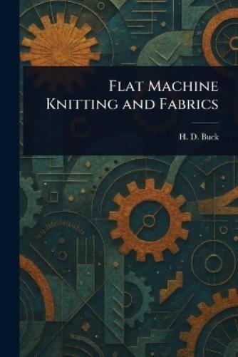 H D (Horace Davis) Buck Flat Machine Knitting and Fabrics (Tascabile)